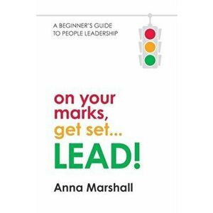 On Your Marks, Get Set... LEAD!: A beginner's guide to people leadership, Paperback - Anna Marshall imagine