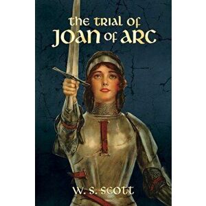 The Trial of Joan of Arc, Paperback - W.S. Scott imagine
