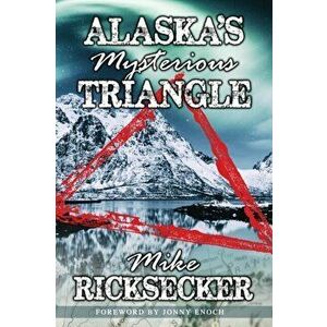 Alaska's Mysterious Triangle, Paperback - Mike Ricksecker imagine