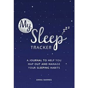 My Sleep Tracker. A Journal to Help You Map Out and Manage Your Sleeping Habits, Paperback - Anna Barnes imagine