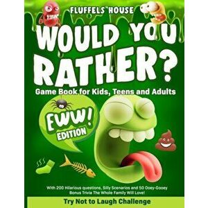 Would You Rather Game Book for Kids, Teens, and Adults - EWW Edition!: Try Not To Laugh Challenge with 200 Hilarious Questions, Silly Scenarios, and 5 imagine