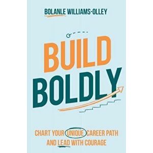 Build Boldly: Chart your unique career path and lead with courage, Paperback - Bolanle Williams-Olley imagine