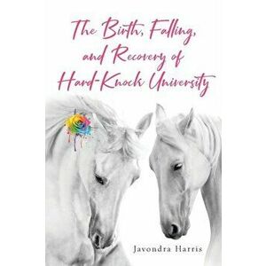 The Birth, Falling, and Recovery of Hard-Knock University, Paperback - Javondra Harris imagine