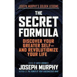 The Secret Formula: Discover Your Greater Self--And Revolutionize Your Life, Paperback - Joseph Murphy imagine