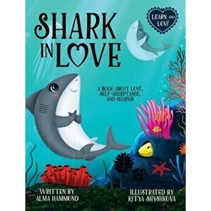 Shark in Love: A book about love, self-acceptance, and sharks, Hardcover - Alma Hammond imagine