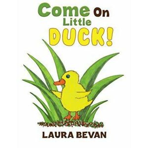 Come on Little Duck!, Paperback - Laura Bevan imagine