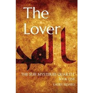 The Lover: The Sufi Mysteries Quartet Book One, Paperback - Laury Silvers imagine