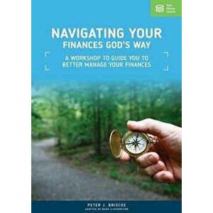 Navigating Your Finances God's Way: A Workshop to Guide You to Better Manage Your Finances, Paperback - Peter J. Briscoe imagine