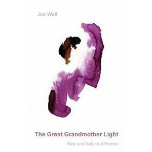 The Great Grandmother Light: New and Selected Poems, Paperback - Joe Weil imagine