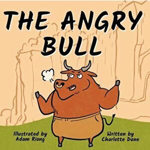 The Angry Bull: A Children's Book About Managing Emotions, Staying in Control, and Calmly Overcoming Obstacles, Paperback - Charlotte Dane imagine