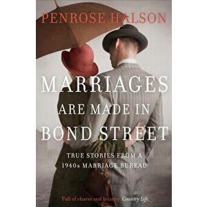 Marriages Are Made in Bond Street. True Stories from a 1940s Marriage Bureau, Paperback - Penrose Halson imagine