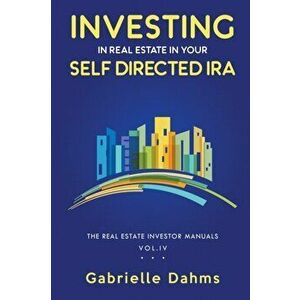 Investing in Real Estate in Your Self-Directed IRA, Paperback - Gabrielle Dahms imagine