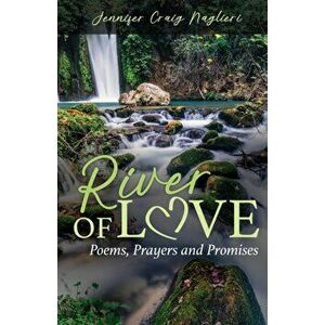 River of Love: Poems, Prayers and Promises, Paperback - Jennifer Craig Naglieri imagine