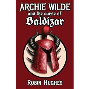Archie Wilde and the Curse of Baldizar, Paperback - Robin Hughes imagine