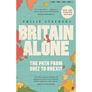 Britain Alone. The Path from Suez to Brexit, Main, Paperback - Philip Stephens imagine