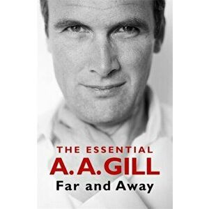 Far and Away. The Essential A.A. Gill, Paperback - Adrian Gill imagine