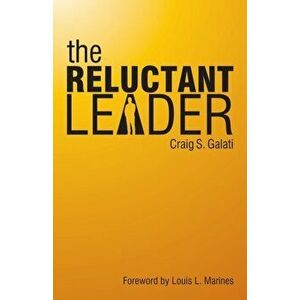 The Reluctant Leader, Paperback - Craig S. Galati imagine