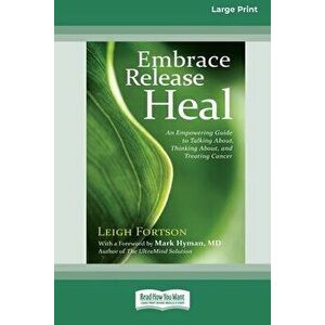 Embrace, Release, Heal: An Empowering Guide to Talking about, Thinking about, and Treating Cancer (16pt Large Print Edition) - Leigh Fortson imagine
