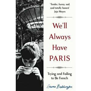 We'll Always Have Paris. Trying and Failing to Be French, Paperback - Emma Beddington imagine