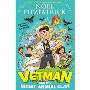 Vetman and his Bionic Animal Clan. An amazing animal adventure from the nation's favourite Supervet, Hardback - Noel Fitzpatrick imagine