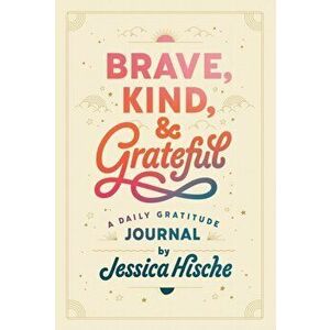 Brave, Kind, and Grateful. A Daily Gratitude Journal, Paperback - Jessica Hische imagine