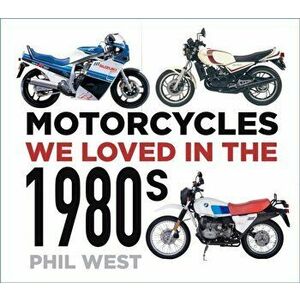 Motorcycles We Loved in the 1980s, Paperback - Phil West imagine