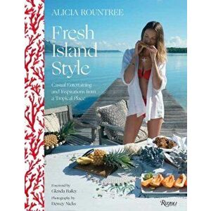 Alicia Rountree Fresh Island Style. Casual Entertaining and Inspirations from a Tropical Place, Hardback - Caitlin Leffel imagine