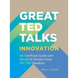 Great TED Talks: Innovation. An unofficial guide with words of wisdom from 100 TED speakers, Paperback - Neil C. Hughes imagine