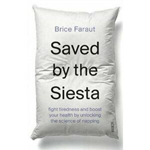 Saved by the Siesta. fight tiredness and boost your health by unlocking the science of napping, Paperback - Brice Faraut imagine