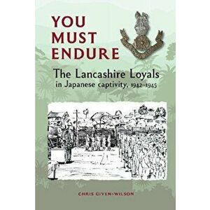 You Must Endure. The Lancashire Loyals in Japanese captivity, 1942-1945, Paperback - Chris Given-Wilson imagine