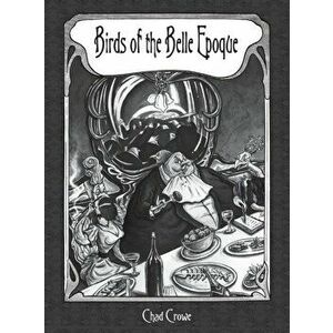 Birds of the Belle Epoque, Hardcover - Chad Crowe imagine