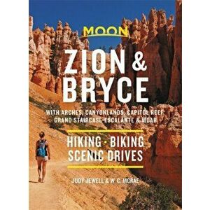 Moon Zion & Bryce: With Arches, Canyonlands, Capitol Reef, Grand Staircase-Escalante & Moab: Hiking, Biking, Scenic Drives - W. C. McRae imagine
