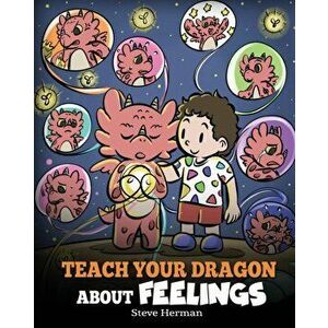 Teach Your Dragon About Feelings: A Story About Emotions and Feelings, Paperback - Steve Herman imagine