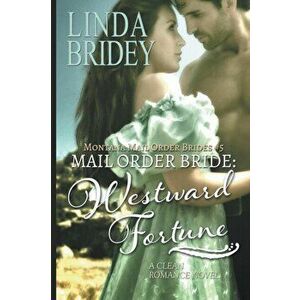 Mail Order Bride - Westward Fortune (Montana Mail Order Brides Book 5): Clean Historical Cowboy Romance, Paperback - Linda Bridey imagine