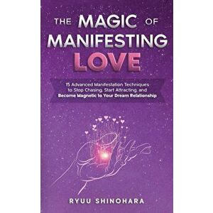 The Magic of Manifesting Love: 15 Advanced Manifestation Techniques to Stop Chasing, Start Attracting, and Become Magnetic to Your Dream Relationship imagine