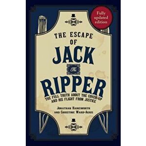The Escape of Jack the Ripper. The Full Truth About the Cover-up and His Flight from Justice, Paperback - Christine Ward-Agius imagine
