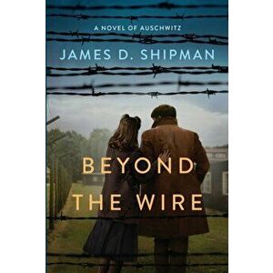 Beyond the Wire, Paperback - James D. Shipman imagine