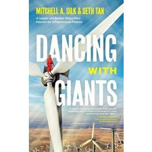 Dancing With Giants: A Lawyer and Banker Share Their Passion for Infrastructure Finance, Paperback - Mitchell A. Silk imagine