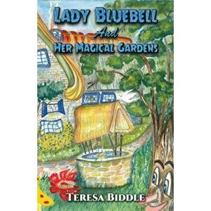 Lady Bluebell and Her Magical Gardens, Paperback - Teresa Biddle imagine