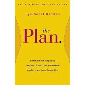 The Plan. Eliminate the Surprising 'Healthy' Foods that are Making You Fat - and Lose Weight Fast, Paperback - Lyn-Genet Recitas imagine