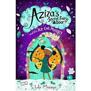 Aziza's Secret Fairy Door and the Ice Cat Mystery, Paperback - Lola Morayo imagine
