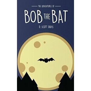 The Adventures Of Bob The Bat, Hardcover - Scott Davis imagine