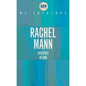 My Theology. Spectres of God, Paperback - Rachel Mann imagine