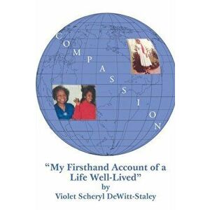 Compassion: My First Hand Account of a Life Well Lived, Paperback - Violet Scheryl Dewitt-Staley imagine