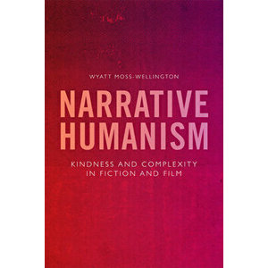 Narrative Humanism: Kindness and Complexity in Fiction and Film, Paperback - Wyatt Moss-Wellington imagine