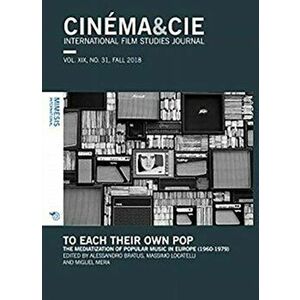CINEMA&CIE, INTERNATIONAL FILM STUDIES JOURNAL, VOL. XIX, no. 31, FALL 2018. To Each Their Own Pop. The Mediatization of Popular Music in Europe (1960 imagine