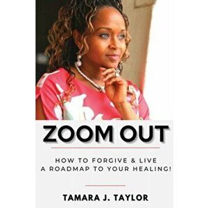 Zoom Out: How to Forgive and Live, A Roadmap to Your Healing, Paperback - Tamara Taylor imagine