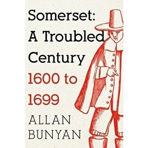 Somerset: A Troubled Century. 1600 to 1699, Paperback - Allan Bunyan imagine