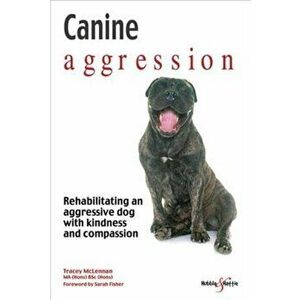 Canine aggression. Rehabilitating an aggressive dog with kindness and compassion, Paperback - Tracey McLennan imagine