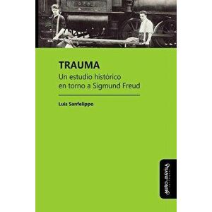 Trauma: Un estudio histórico en torno a Sigmund Freud, Paperback - Luis César Sanfelippo imagine